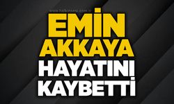 Emin Akkaya hayatını kaybetti