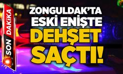 Zonguldak’ta eski enişte dehşet saçtı!