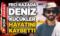 Feci kazada Deniz Küçükler hayatını kaybetti!