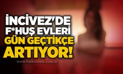 İncivez'de f*huş evleri gün geçtikçe artıyor!