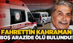 Fahrettin Kahraman boş arazide ölü bulundu