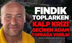 Fındık toplarken kalp krizi geçiren adam dualarla toprağa verildi