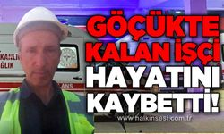 Göçükte kalan işçi hayatını kaybetti