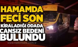 Hamamda feci son: Kiraladığı odada cansız bedeni bulundu