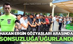 Hakan Ergin gözyaşları arasında sonsuzluğa uğurlandı
