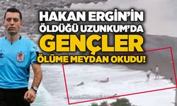 Hakan Ergin'in öldüğü Uzunkum'da gençler ölüme meydan okudu!