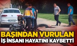 Başından vurulan iş insanı hayatını kaybetti