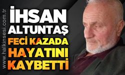 İhsan Altuntaş trafik kazasında hayatını kaybetti