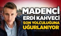Madenci Erdi Kahveci son yolculuğuna uğurlanıyor