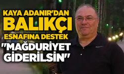 Kaya Adanır'dan balıkçı esnafına destek: "Mağduriyet giderilsin"