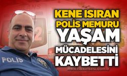 Kene ısıran polis memuru yaşam mücadelesini kaybetti