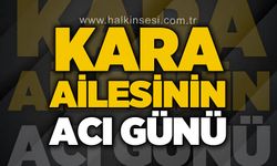 Kara ailesinin acı günü
