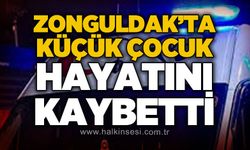 Zonguldak'ta küçük çocuk hayatını kaybetti!