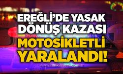 Ereğli’de yasak dönüş kazası: Motosikletli yaralandı!