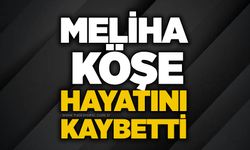 Meliha Köşe hayatını kaybetti