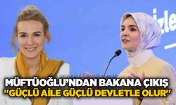 Müftüoğlu’ndan bakana çıkış: "Güçlü aile güçlü devletle olur"