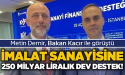 İmalat sanayisine 250 milyar liralık finansman desteği: Metin Demir, Bakan Kacır ile görüştü
