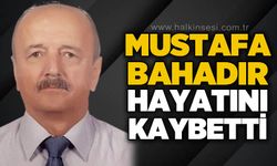 Mustafa Bahadır hayatını kaybetti