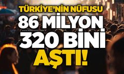 Türkiye’nin nüfusu 86 milyon 320 bini aştı!