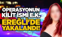 Operasyonun kilit ismi E.K. Ereğli'de yakalandı!