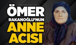 Ömer Rakanoğlu'nun anne acısı