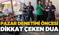 Pazar denetimi öncesi dikkat çeken dua