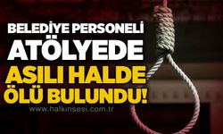 Belediye personeli atölyede asılı halde ölü bulundu!