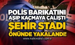 Polis barikatını aşıp kaçmaya çalıştı: Şehir stadı önünde yakalandı!