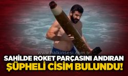 Sahilde roket parçasını andıran şüpheli cisim bulundu!