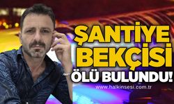 Şantiye bekçisi ölü bulundu!