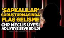 'Şapkalılar' soruşturmasında flaş gelişme: CHP meclis üyesi adliyeye sevk edildi
