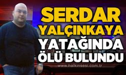 Serdar Yalçınkaya yatağında ölü bulundu