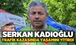 Serkan Kadıoğlu trafik kazasında yaşamını yitirdi