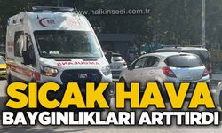 Sıcak hava baygınlıkları arttırdı