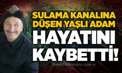 Sulama kanalına düşen yaşlı adam hayatını kaybetti!