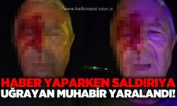 Haber takibi yapan muhabire yumruklu saldırı!