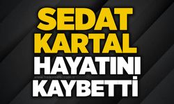 Sedat Kartal hayatını kaybetti