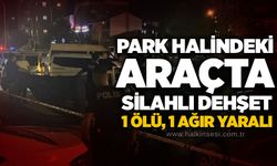 Park halindeki araçta silahlı dehşet: 1 ölü, 1 ağır yaralı