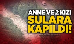 Anne ve 2 kızı sulara kapıldı!