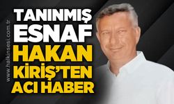 Tanınmış esnaf Hakan Kiriş'ten acı haber