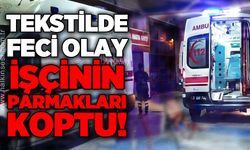 Tekstilde feci olay: İşçinin 5 parmağı koptu!
