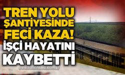 Tren yolu şantiyesinde feci kaza: İşçi hayatını kaybetti