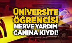 Üniversite öğrencisi Merve Yardım canına kıydı!