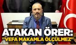 Atakan Örer: "Vefa makamla ölçülmez"