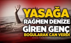 Yasağa rağmen denize giren genç boğularak can verdi