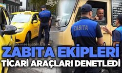 Zabıta ekipleri ticari araçları denetledi