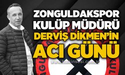 Zonguldakspor Kulüp Müdürü Derviş Dikmen'in acı günü..