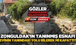 Zonguldak'ın tanınmış esnafı evinin yanından geçen o yolu bilerek mi kapattı?