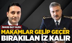 Makamlar gelip geçer, bırakılan iz kalır
