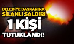 Belediye Başkanına silahlı saldırı: 1 kişi tutuklandı!